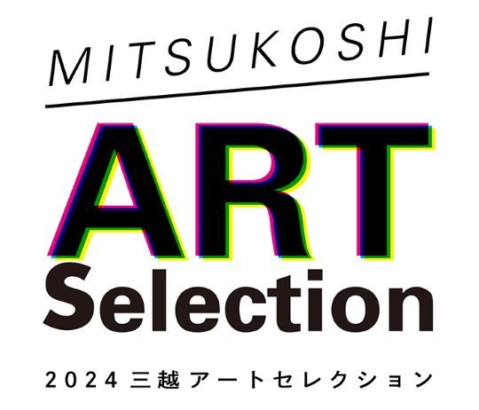 2024 MITSUKOSHI ART Selection
  
  